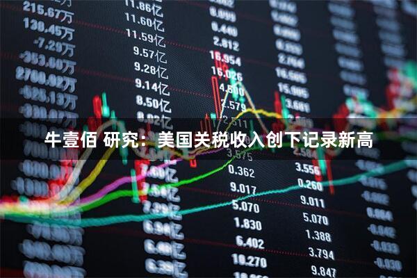 牛壹佰 研究：美国关税收入创下记录新高